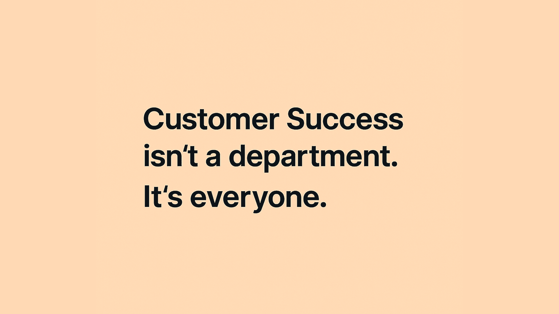 Rethinking Customer Success: It’s Not a Department, It’s Everyone